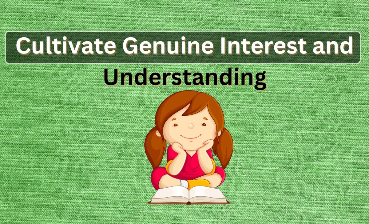 Cultivate Genuine Interest and Understanding