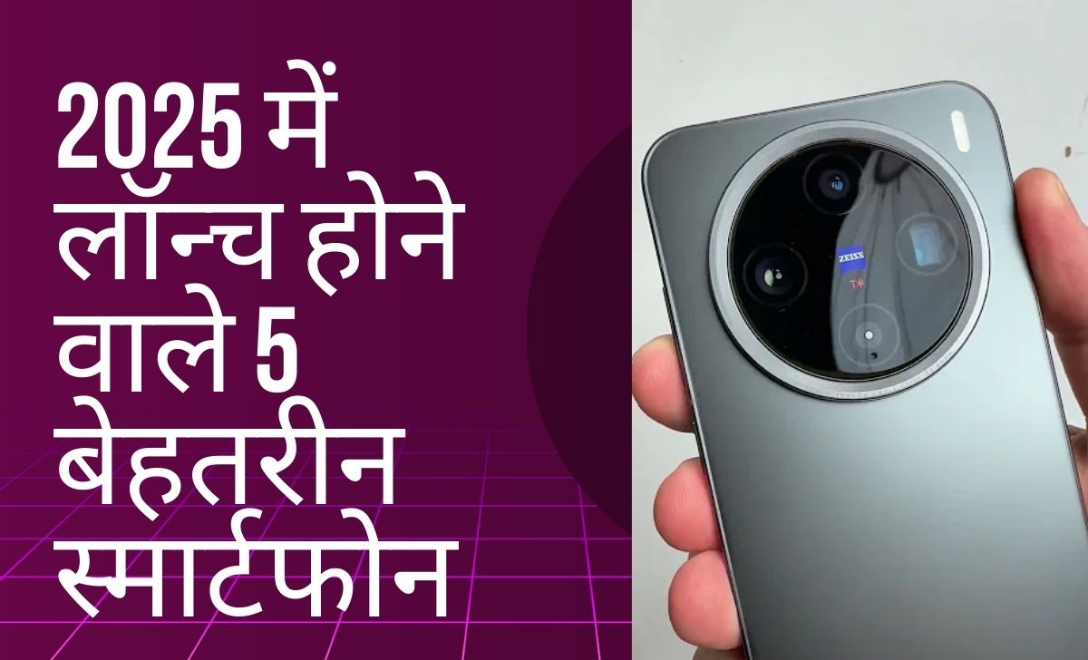 2025 में लॉन्च होने वाले 5 बेहतरीन स्मार्टफोन